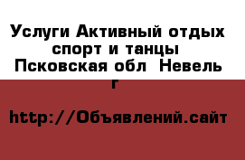 Услуги Активный отдых,спорт и танцы. Псковская обл.,Невель г.